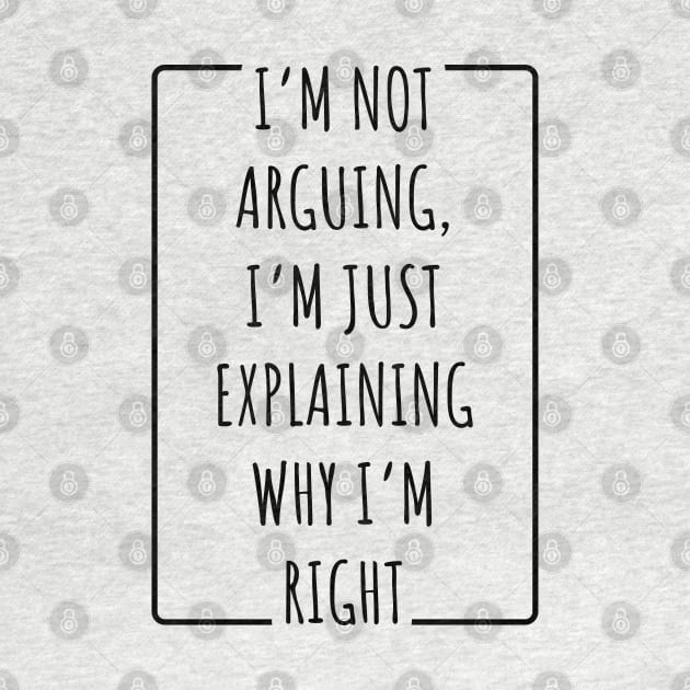 I’m Not Arguing, I’m Just Explaining Why I’m Right v2 by Emma